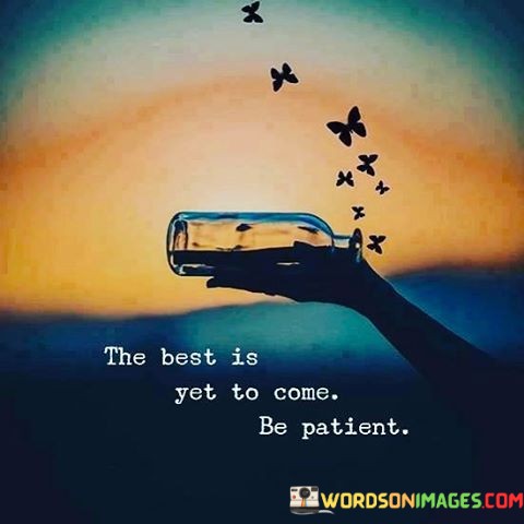 The-Best-Is-Yet-To-Come-Be-Patient-Quotes.jpeg