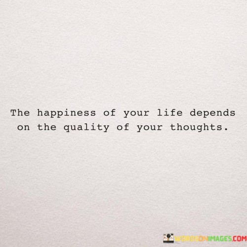 The-Happiness-Of-Your-Life-Depends-On-The-Quality-Quotes.jpeg