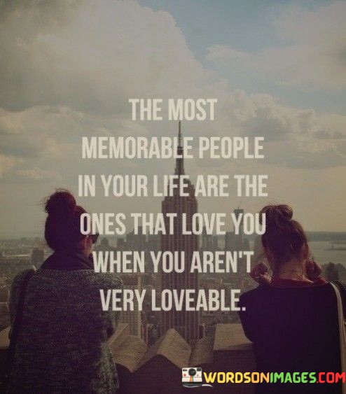 The-Most-Memorable-People-In-Your-Life-Are-The-Ones-That-Quotes.jpeg
