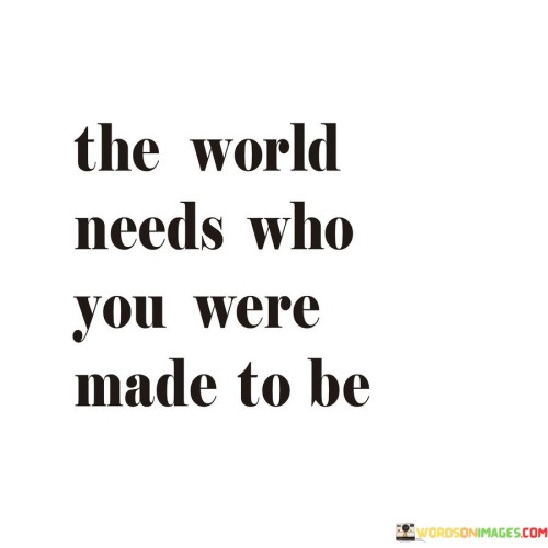 The-World-Needs-Who-You-Were-Made-To-Be-Quotes.jpeg