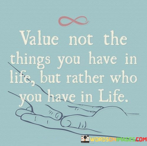 Value-Not-The-Things-You-Have-In-Life-Quotes.jpeg