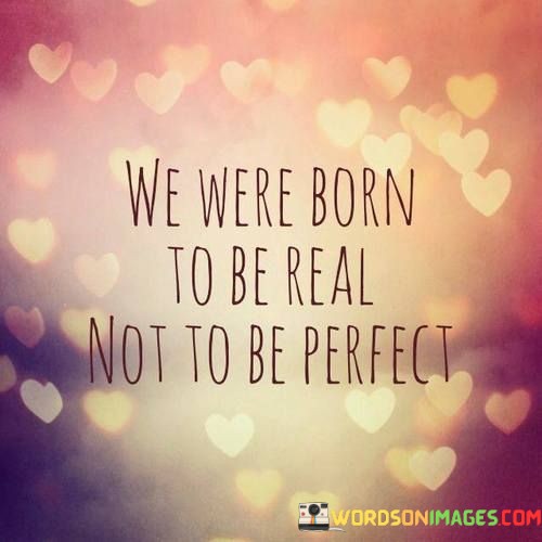 We-Were-Born-To-Be-Real-Not-To-Be-Perfect-Quotes.jpeg