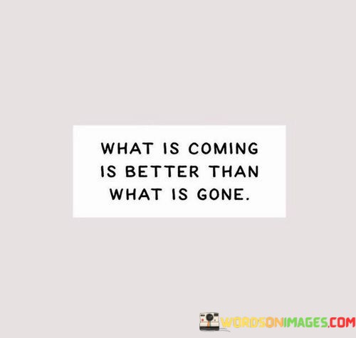 What-Is-Coming-Is-Better-Than-What-Is-Gone-Quotes.jpeg