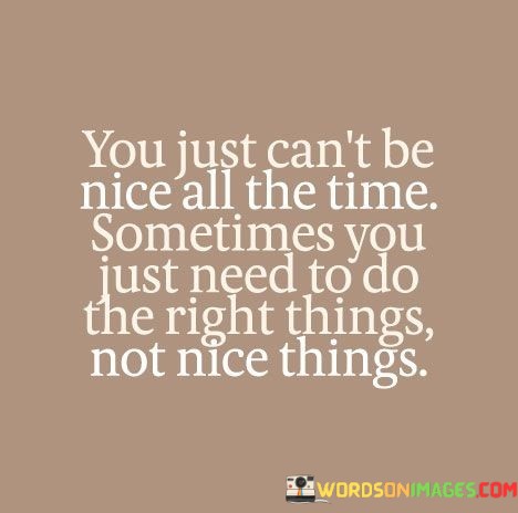 You-Just-Cant-Be-Nice-All-The-Time-Sometimes-Quotes.jpeg