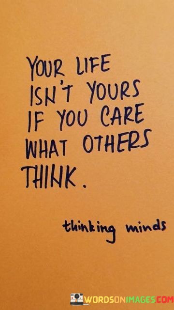 Your-Life-Isnt-Yours-If-You-Care-What-Others-Think-Quotes.jpeg