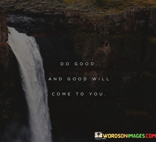 Do-Good-And-Good-Will-Come-To-You-Quotes.jpeg