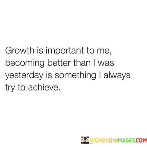 Growth-Is-Important-To-Me-Becoming-Better-Than-I-Was-Quotes.jpeg