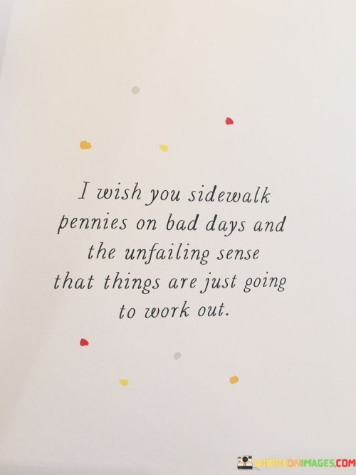 I-Wish-You-Sidewalk-Pennies-On-Bad-Days-And-The-Unfailing-Quotes4641fcbd2d20bc6b.jpeg