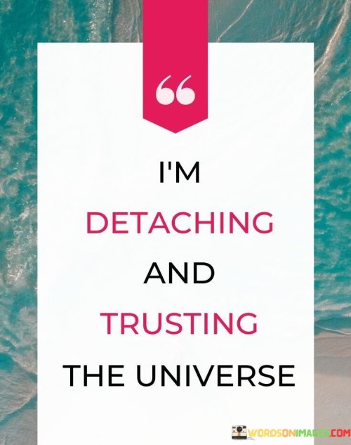 Im-Detaching-And-Trusting-The-Universe-Quotes.jpeg