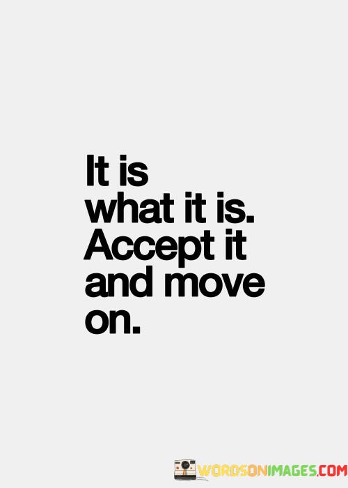 It-Is-What-It-Is-Accept-It-And-Move-On-Quotes.jpeg