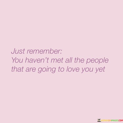 Just-Remember-You-Havent-Met-All-The-People-That-Are-Quotes.jpeg
