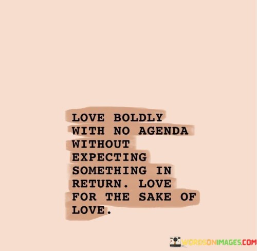 Love-Boldly-With-No-Agenda-Without-Expecting-Something-In-Return-Quotes.jpeg