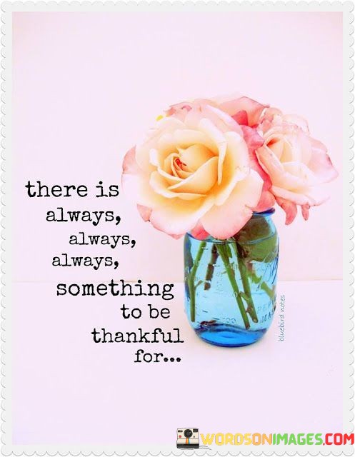 There-Is-Always-Always-Always-Something-To-Be-Quotes.jpeg