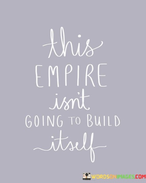 This-Empire-Isnt-Going-To-Bulld-Itself-Quotes.jpeg