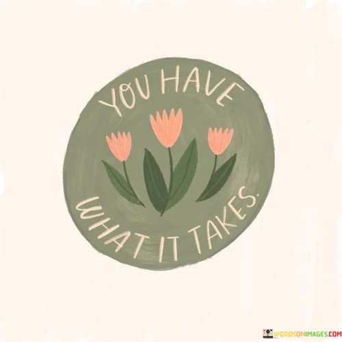 You-Have-What-It-Takes-Quotes.jpeg