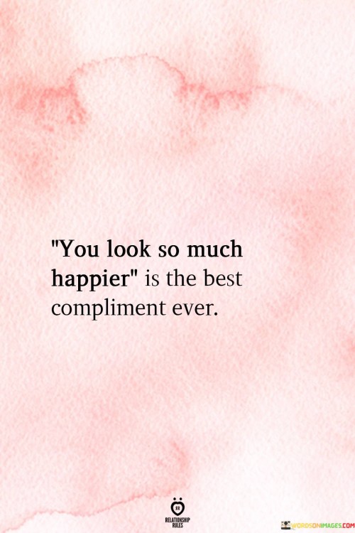 You-Look-So-Much-Happier-Is-The-Best-Compliment-Quotes.jpeg