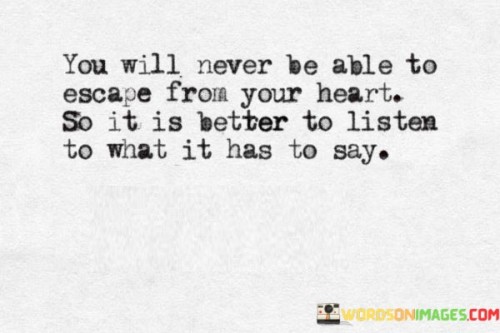 You-Will-Never-Be-Able-To-Escape-From-Your-Heart-So-It-Is-Better-To-Listen-Quotes.jpeg