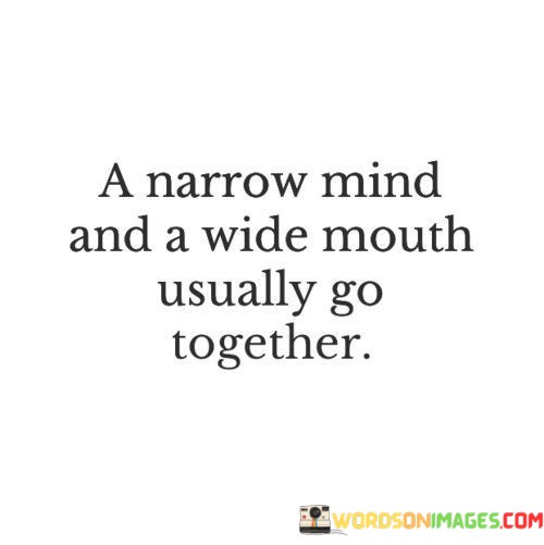 A-Narrow-Mind-And-A-Wide-Mouth-Usually-Go-Together-Quotes.jpeg