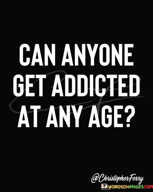 Can-Anyone-Get-Addictive-At-Any-Age-Quotes.jpeg