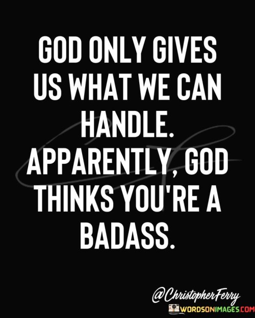God-Only-Gives-Us-What-We-Can-Handle-Apparently-Quotes.jpeg
