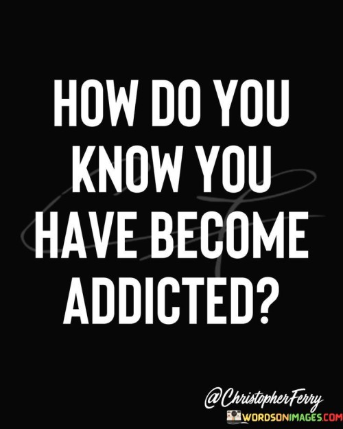 How-Do-You-Know-You-Have-Become-Addicted-Quotes.jpeg