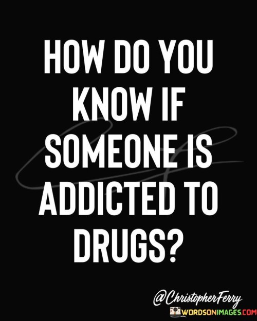 How-Do-You-Someone-Is-Addicted-To-Drugs-Quotes.jpeg