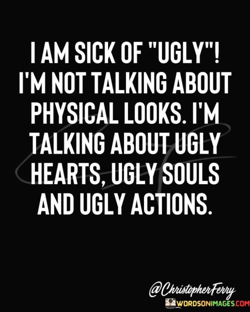 I-Am-Sick-Of-Ugly-Im-Not-Talking-About-Physical-Looks-Quotes.jpeg