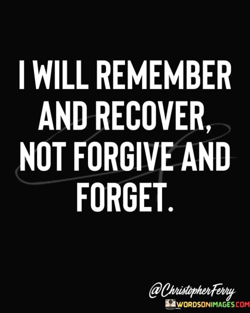 I-Will-Remember-And-Recover-Not-Forgive-And-Forget-Quotes.jpeg