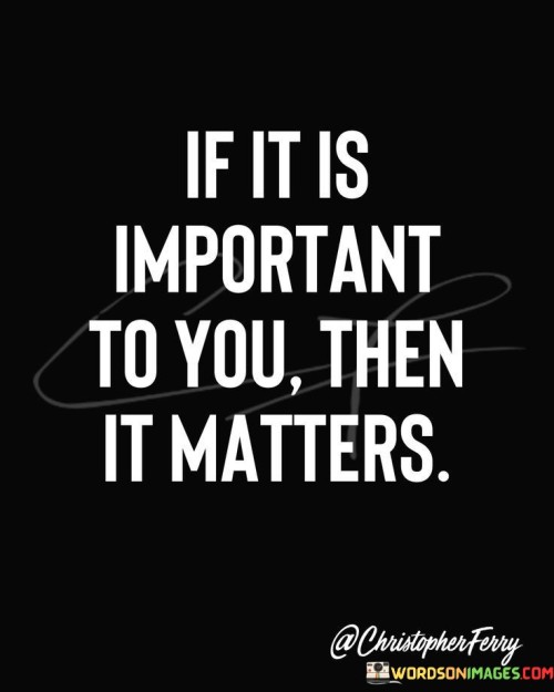 If-It-Is-Important-To-You-Then-It-Matters-Quotes.jpeg