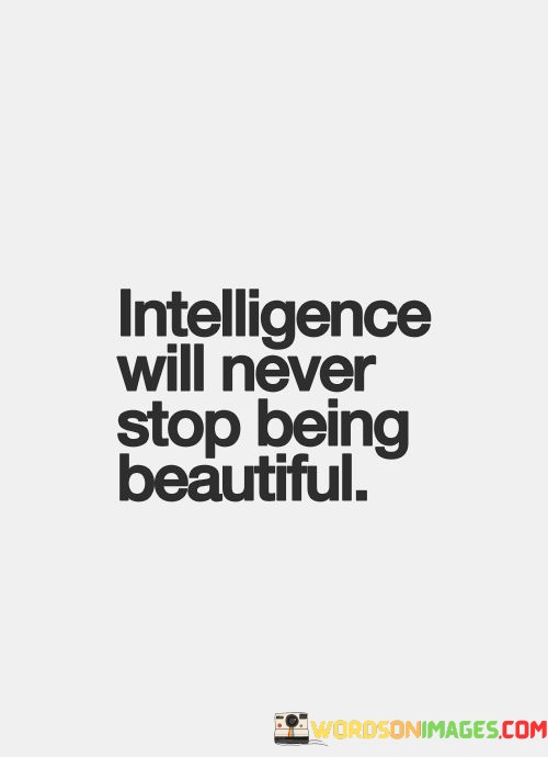 Intelligence-Will-Never-Stop-Being-Beautiful-Quotes.jpeg