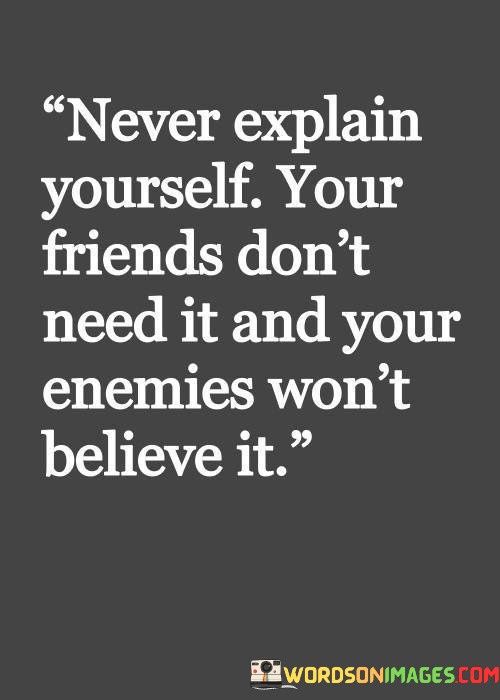 Never-Explain-Yourself-Your-Friends-Dont-Need-It-Quotes.jpeg