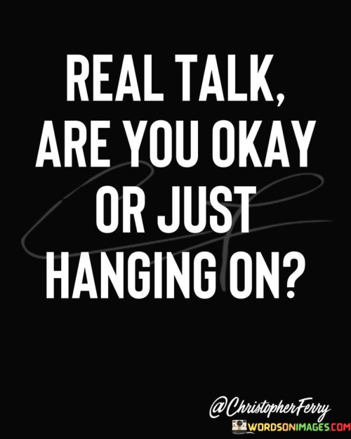Real-Talk-Are-You-Okay-Or-Just-Hanging-On-Quotes.jpeg