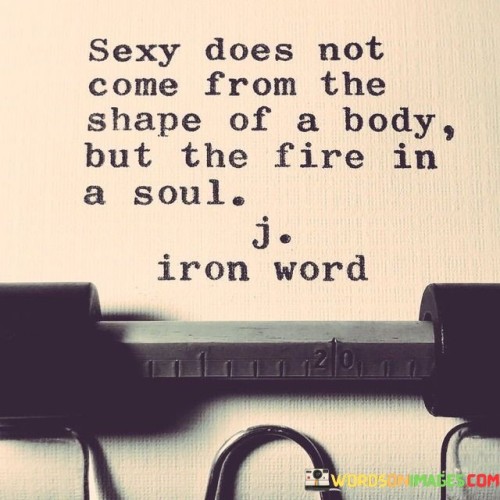 Sexy-Does-Not-Come-From-The-Shape-Of-A-Body-Quotes.jpeg