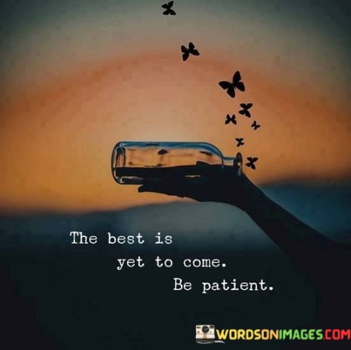 The-Best-Is-Yet-To-Come-Be-Patient-Quotes.jpeg