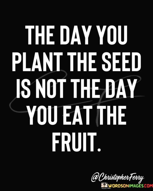 The-Day-You-Plant-The-Seed-Is-Not-The-Day-You-Quotes.jpeg