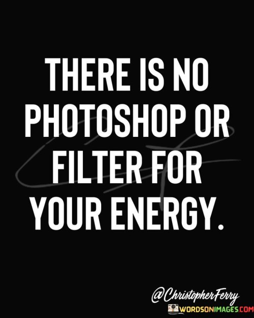 There-Is-No-Photoshop-Or-Filter-For-Your-Energy-Quotes.jpeg