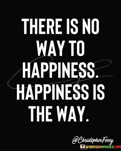 There-Is-No-Way-To-Happiness-Happiness-Is-The-Way-Quotes.jpeg