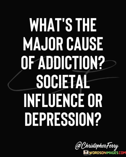 Whats-The-Major-Cause-Of-Addiction-Societal-Quotes.jpeg