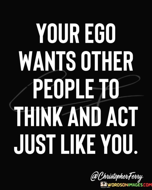 Your-Ego-Wants-Other-People-To-Think-And-Act-Quotes.jpeg