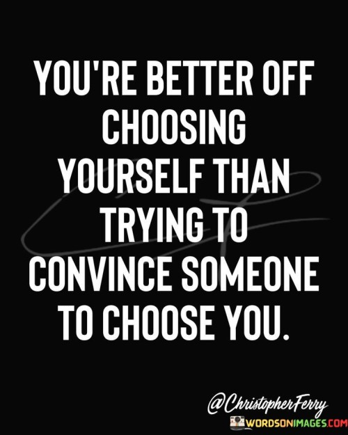 Youre-Better-Off-Choosing-Yourself-Than-Trying-Quotes.jpeg