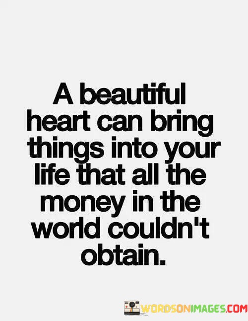 A-Beautiful-Heart-Can-Bring-Things-Into-Your-Life-That-Quotes.jpeg