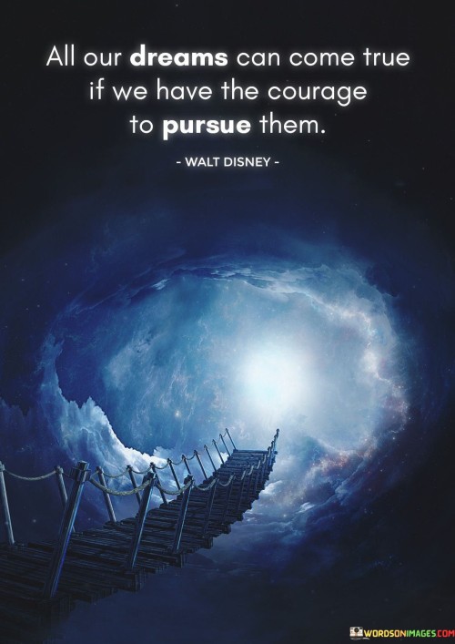 All-Our-Dreams-Can-Come-True-If-We-Have-The-Courage-To-Pursue-Them-Quotes.jpeg