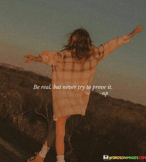 Be-Real-But-Never-Try-To-Prove-It-Quotes.jpeg