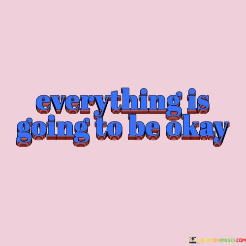 Everything-Is-Going-To-Be-Okay-Quotes.jpeg