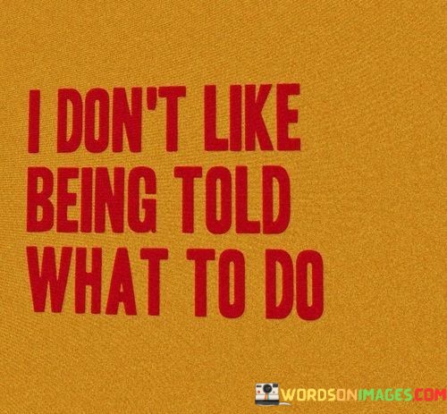 I-Dont-Like-Being-Told-What-To-Do-Quotes.jpeg