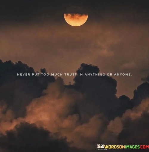 Never-Too-Much-Trust-In-Anything-Or-Anyone-Quotes.jpeg