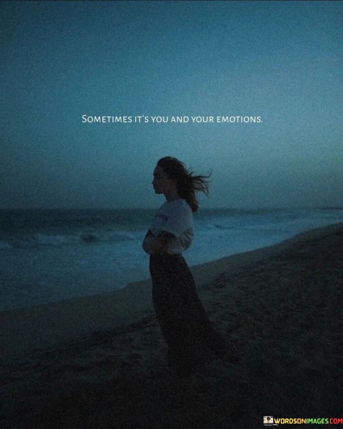 Sometimes-Its-You-And-Your-Emotions-Quotes.jpeg