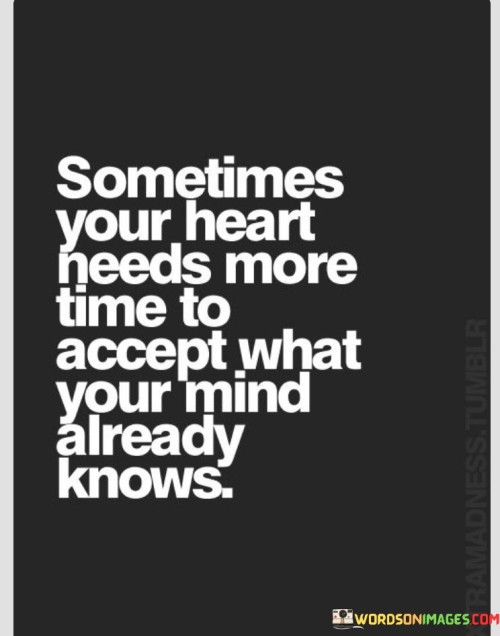 Sometimes-Your-Heart-Needs-More-Tie-To-Accept-What-Your-Mind-Already-Quotes.jpeg