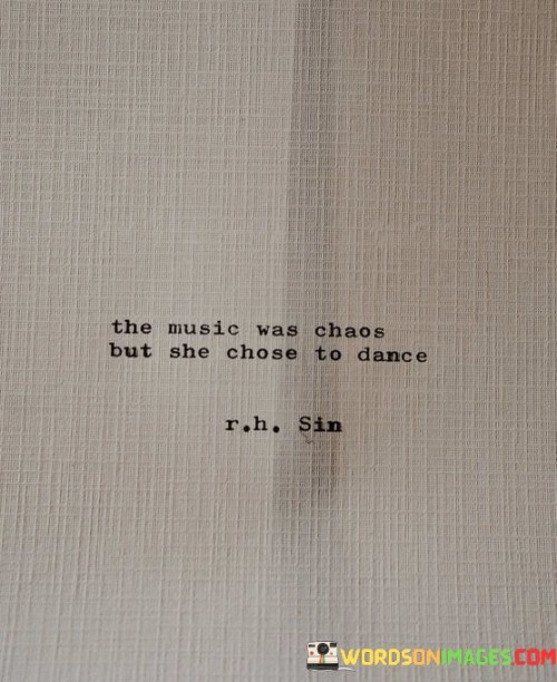 The-Music-Was-Chaos-But-She-Chose-To-Dance-Quotes.jpeg
