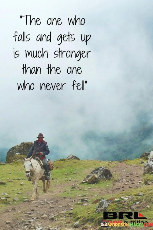 The-One-Who-Falls-And-Gets-Up-Is-Much-Stronger-Than-The-One-Who-Never-Quotes.jpeg